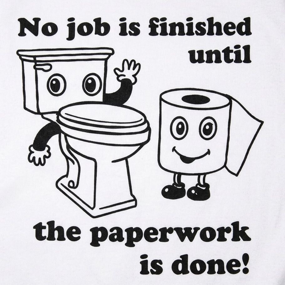 No Job Is Finished Until The Paperwork Is Done Toilet Humor