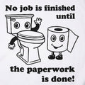 No Job Is Finished Until The Paperwork Is Done Toilet Humor