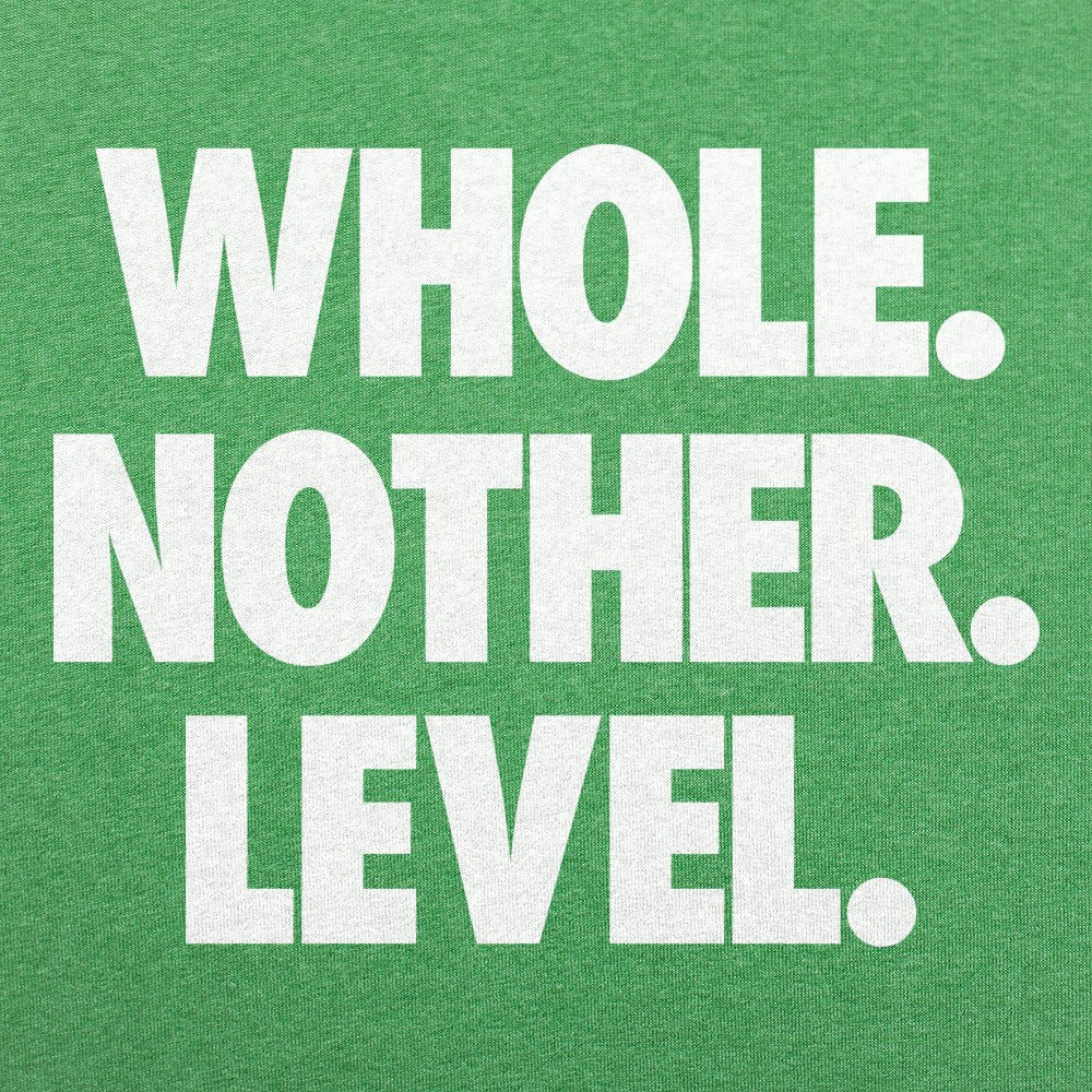 Whole. Nother. Level.