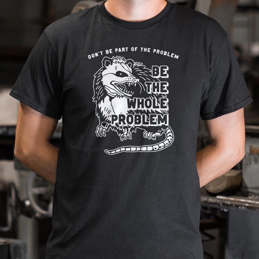 Be the Whole Problem Hissing Opossum