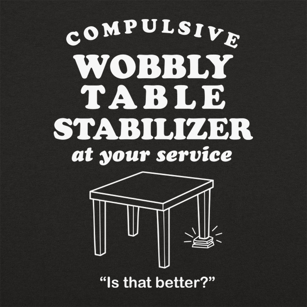 Compulsive Wobbly Table Stabilizer at Your Service