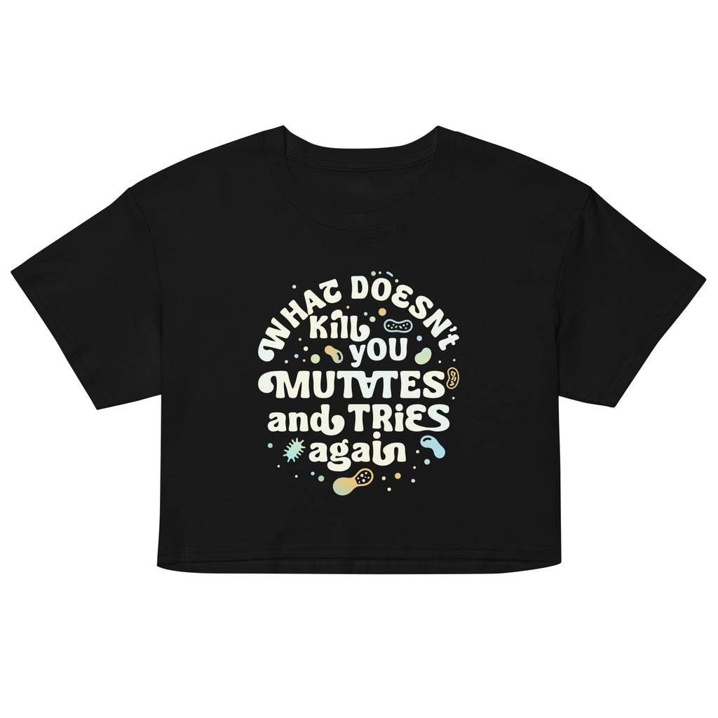 What Doesn't Kill You Mutates And Tries Again Women's Crop Tee