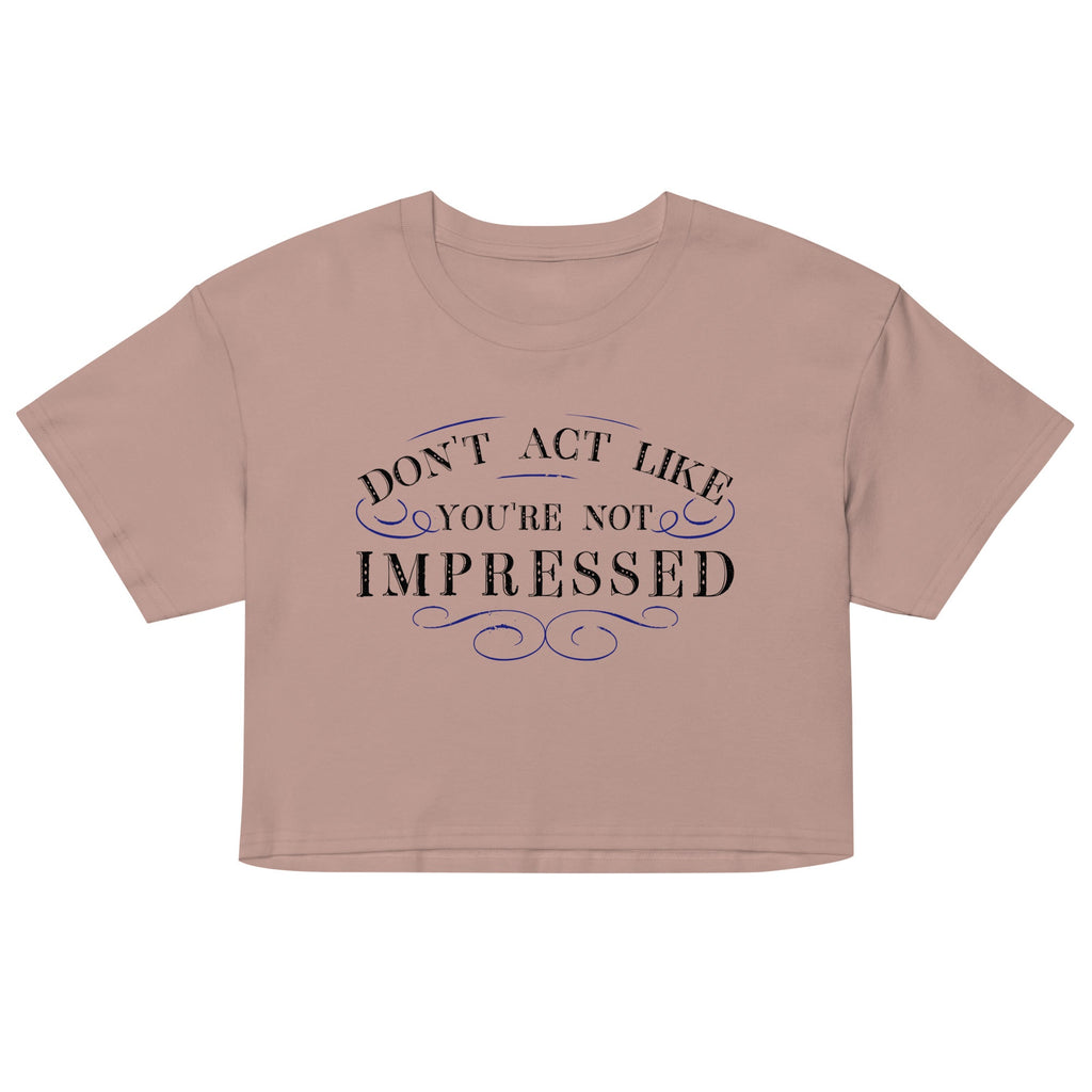 Don't Act Not Impressed Women's Crop Tee