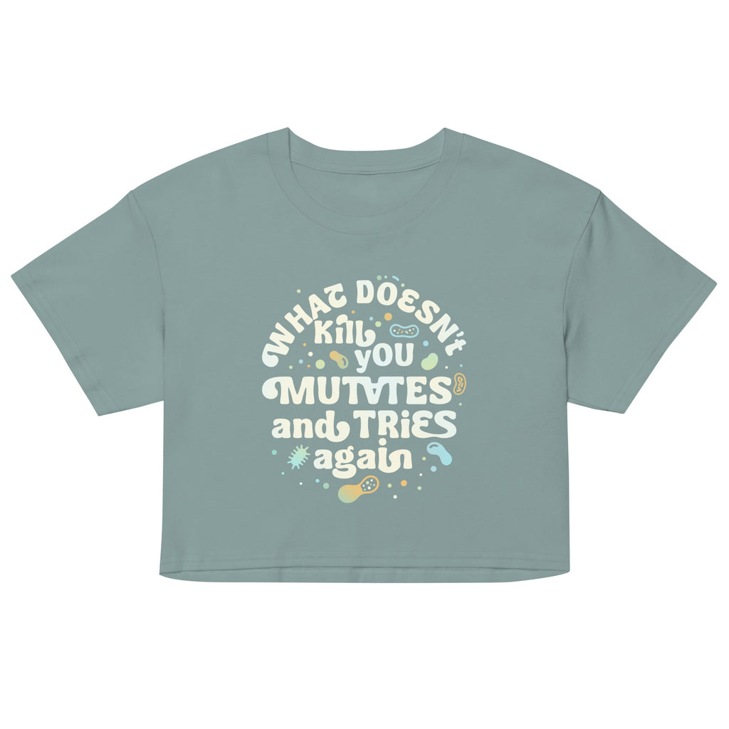 What Doesn't Kill You Mutates And Tries Again Women's Crop Tee