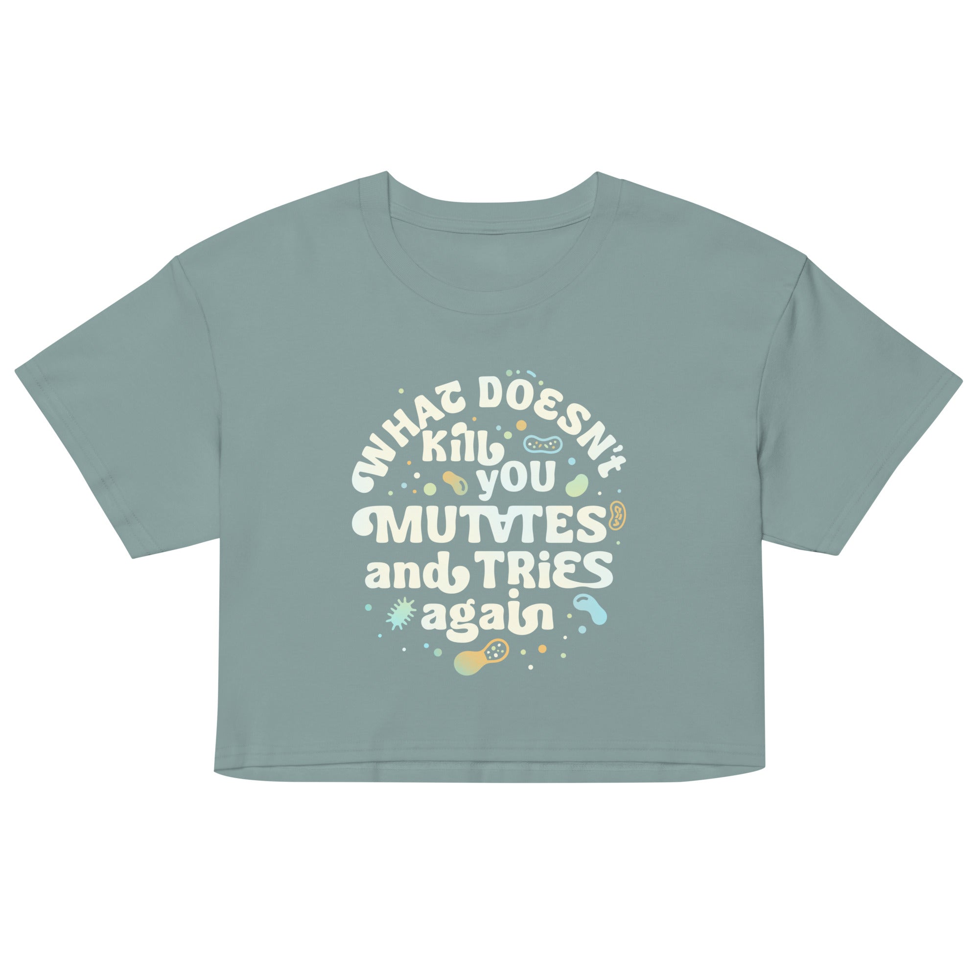 What Doesn't Kill You Mutates And Tries Again Women's Crop Tee