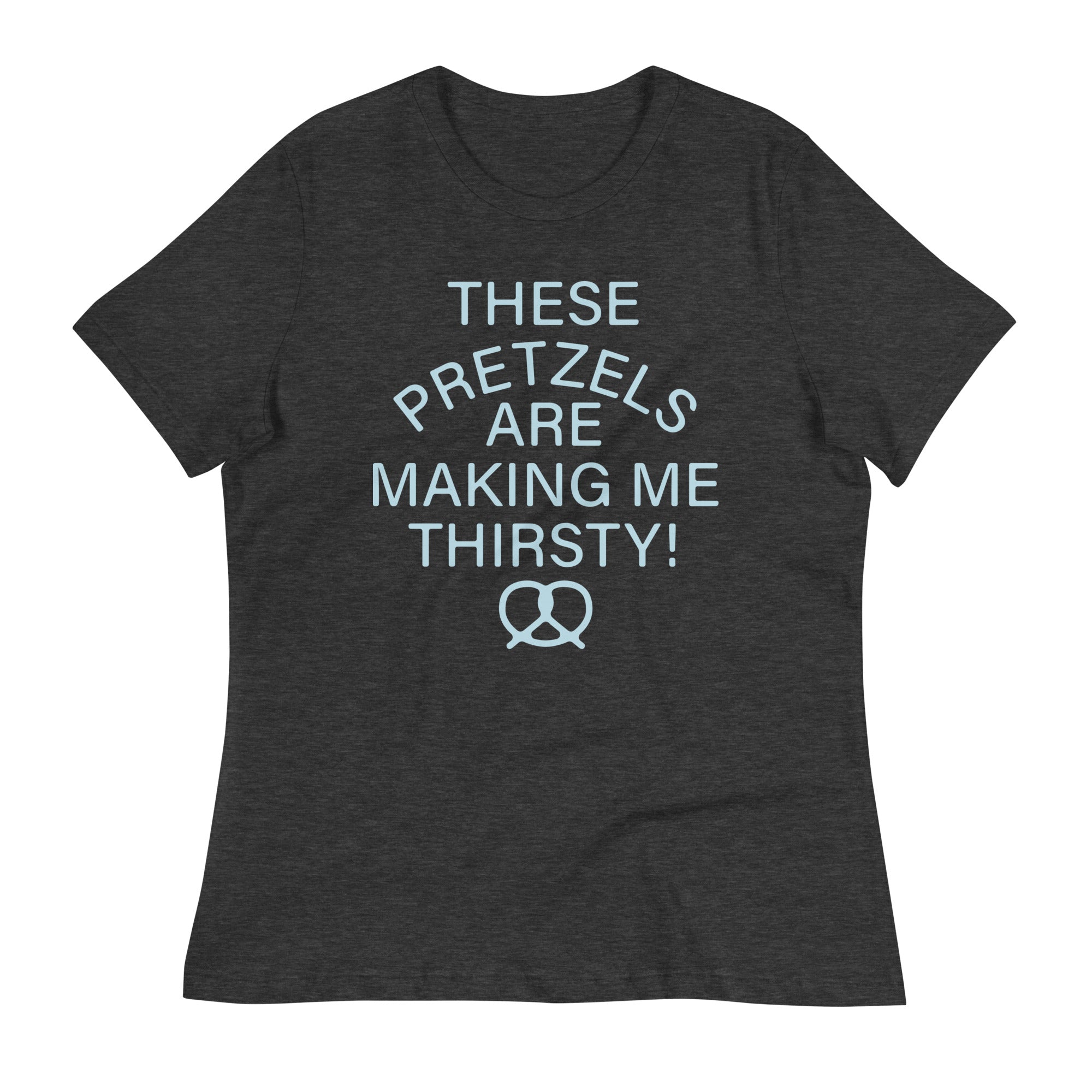 These Pretzels Are Making Me Thirsty! Women's Signature Tee