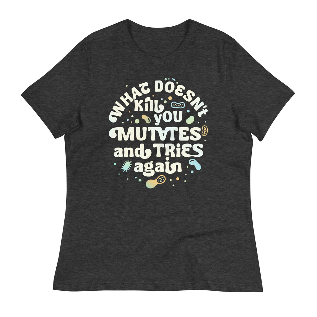 What Doesn't Kill You Mutates And Tries Again Women's Signature Tee