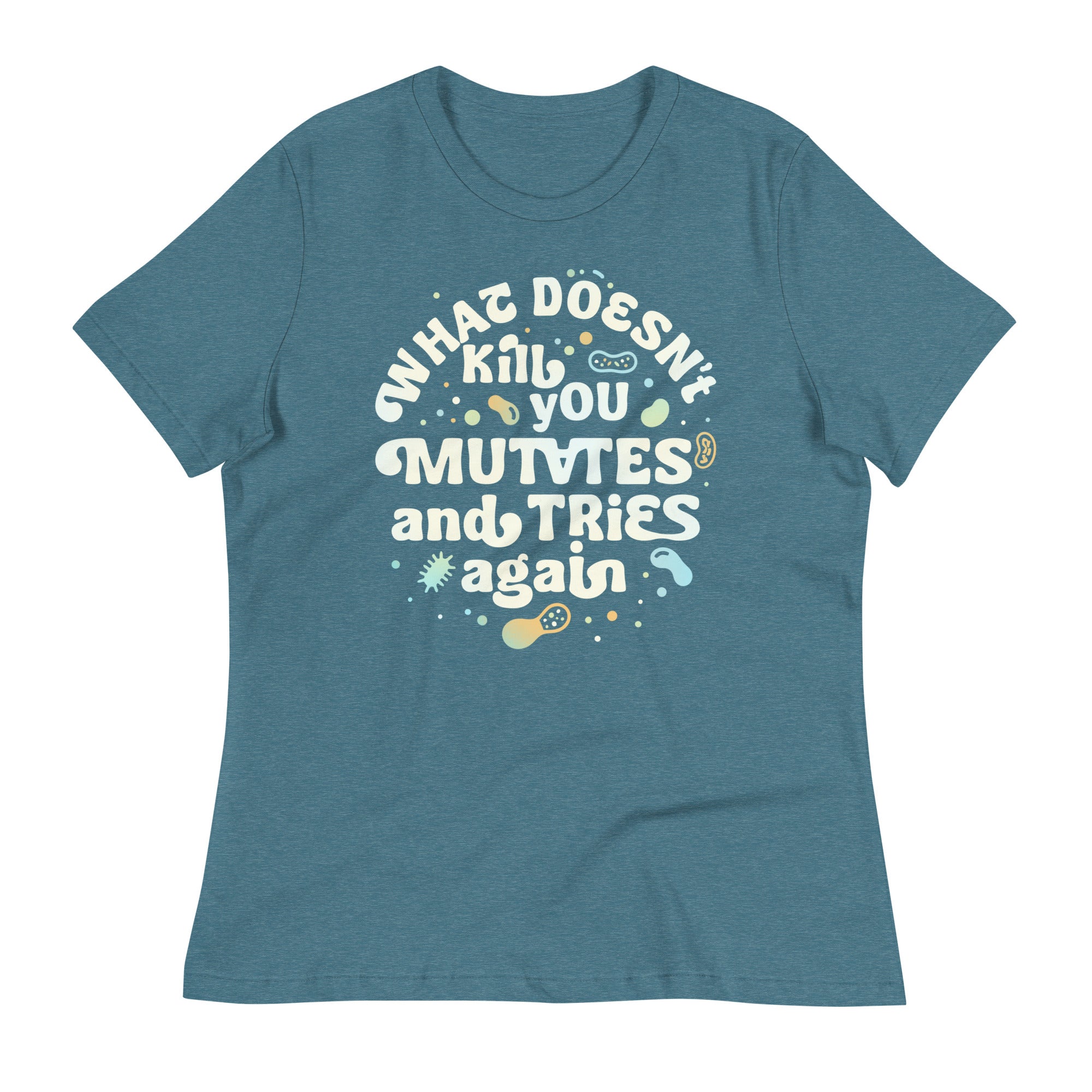 What Doesn't Kill You Mutates And Tries Again Women's Signature Tee