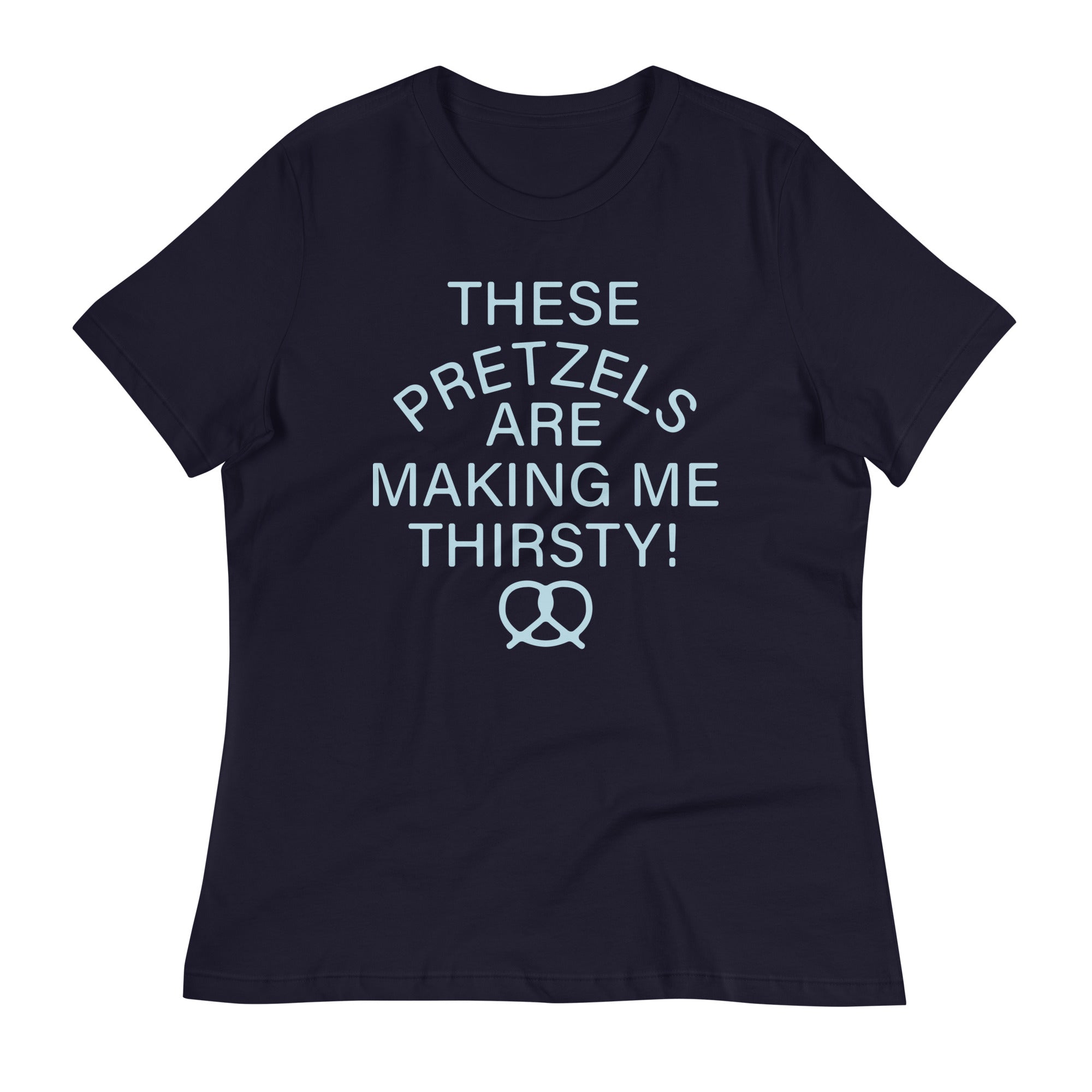 These Pretzels Are Making Me Thirsty! Women's Signature Tee