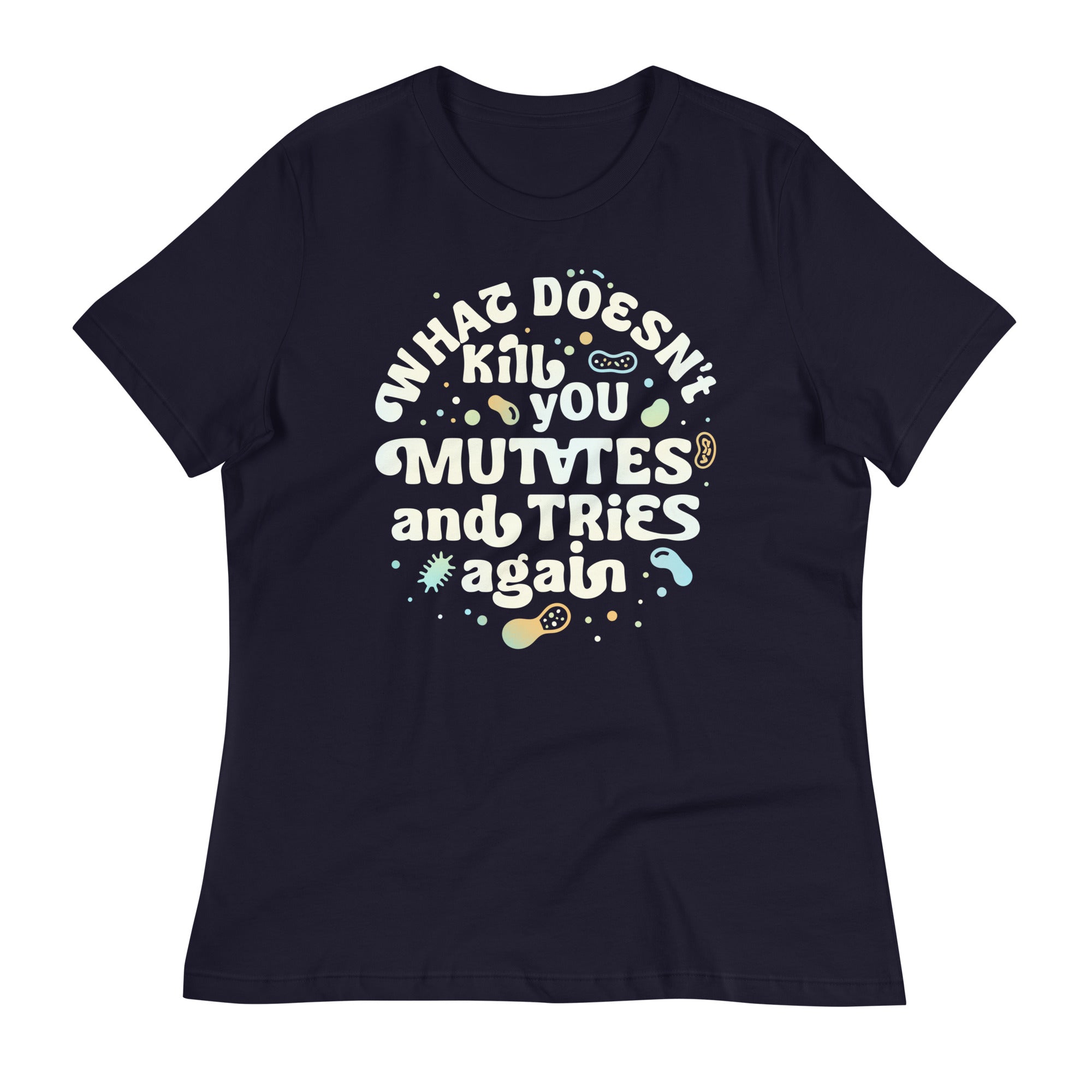 What Doesn't Kill You Mutates And Tries Again Women's Signature Tee