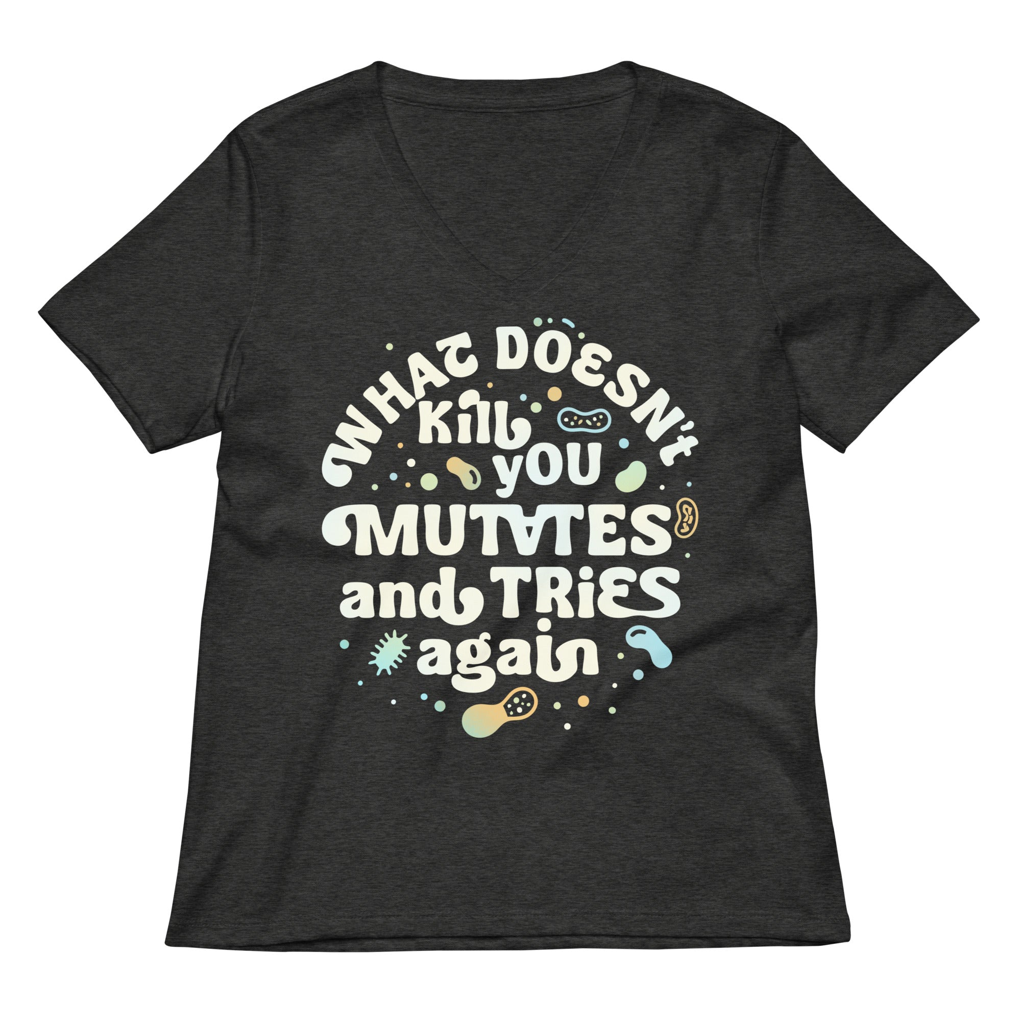 What Doesn't Kill You Mutates And Tries Again Women's V-Neck Tee