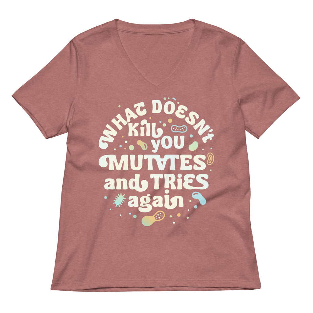 What Doesn't Kill You Mutates And Tries Again Women's V-Neck Tee