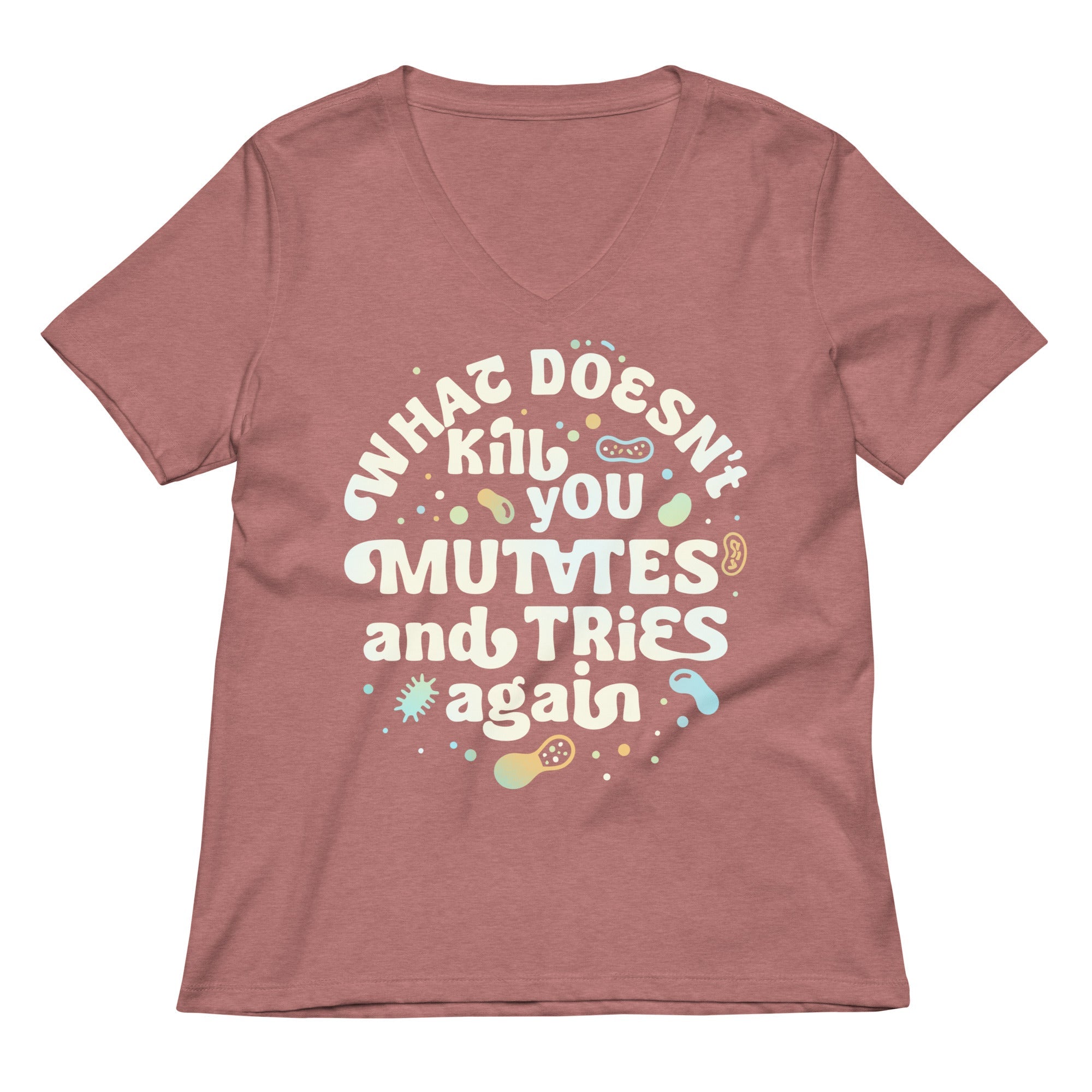 What Doesn't Kill You Mutates And Tries Again Women's V-Neck Tee
