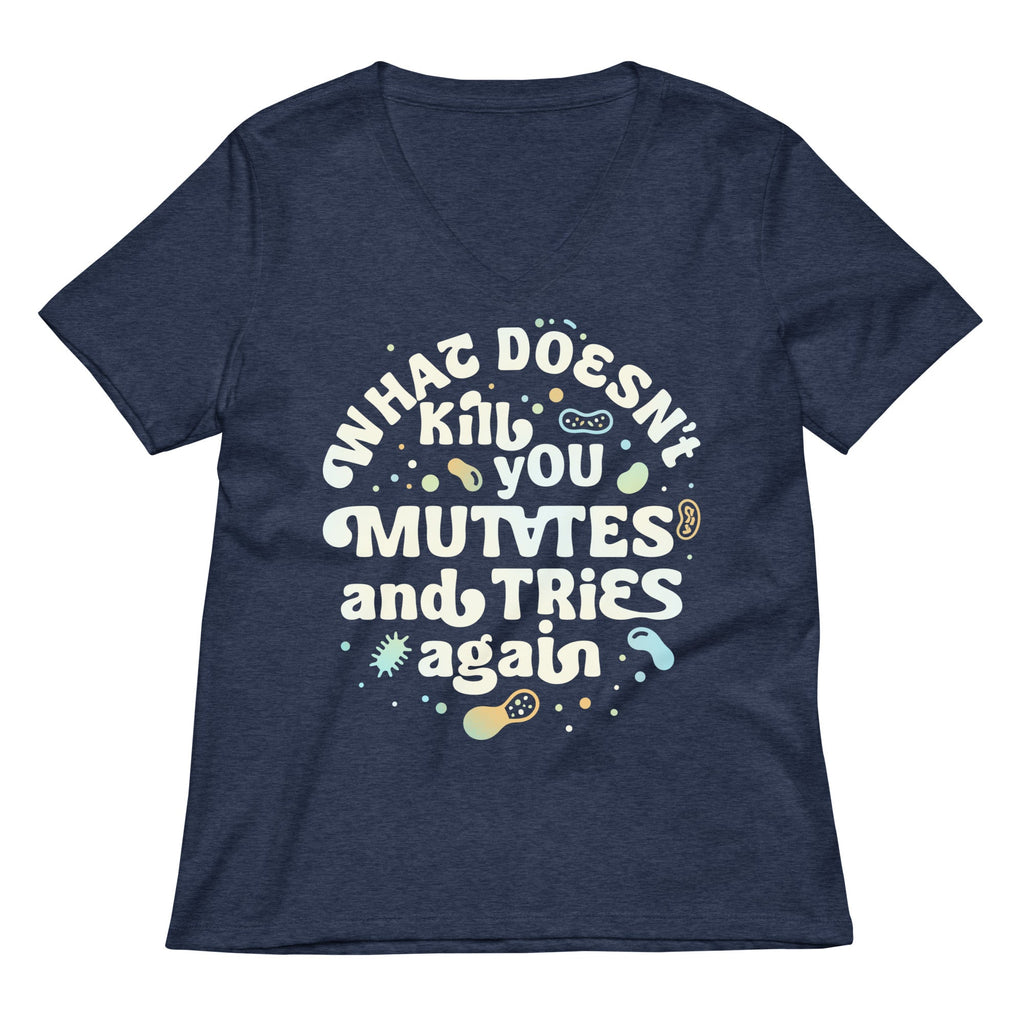 What Doesn't Kill You Mutates And Tries Again Women's V-Neck Tee