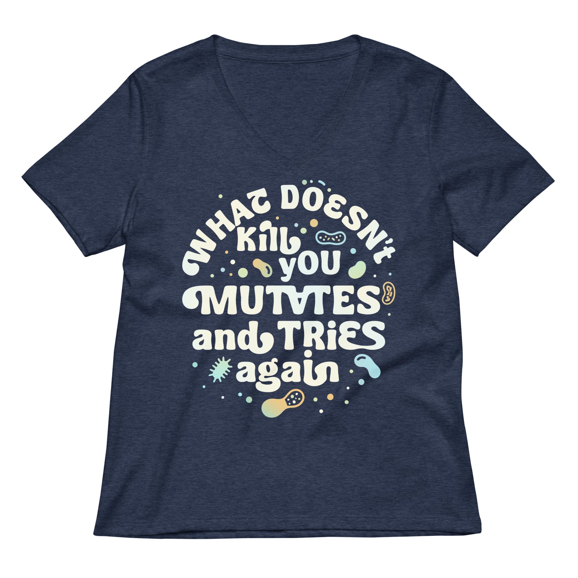 What Doesn't Kill You Mutates And Tries Again Women's V-Neck Tee