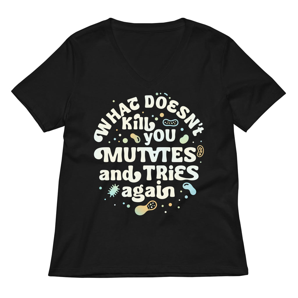 What Doesn't Kill You Mutates And Tries Again Women's V-Neck Tee