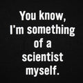 You Know I'm Something of a Scientist Myself