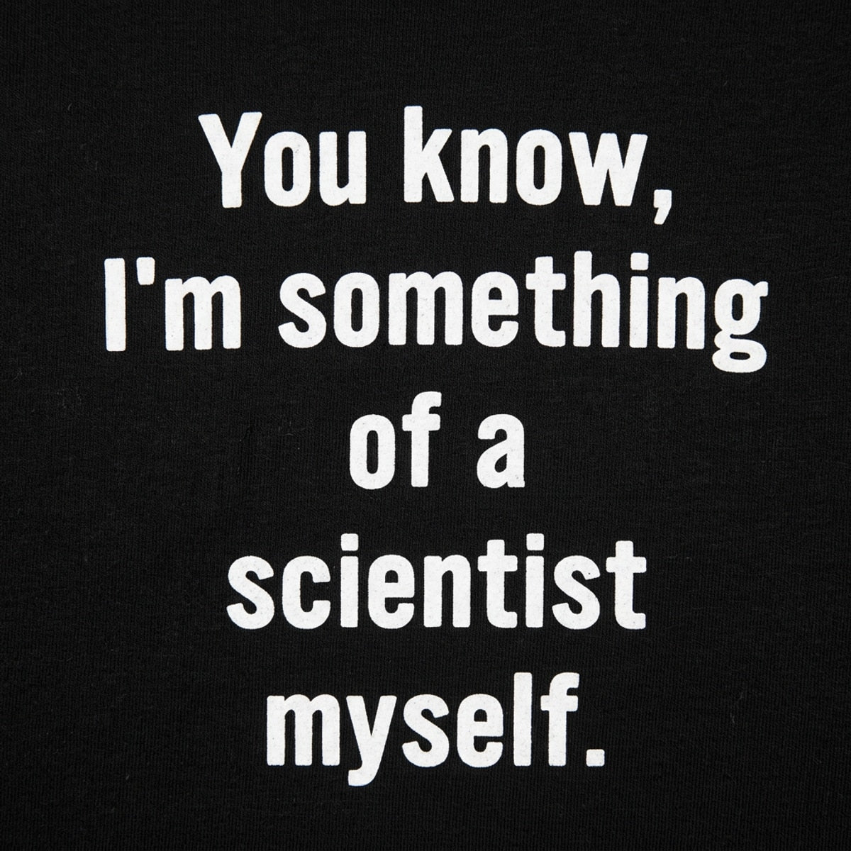 You Know I'm Something of a Scientist Myself