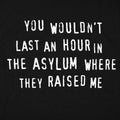 You Wouldn't Last an Hour in the Asylum Where They Raised Me