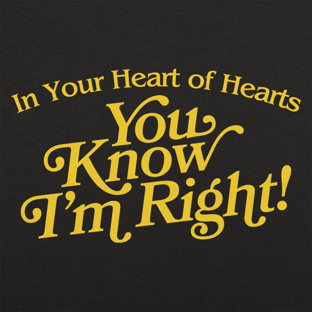 In Your Heart of Hearts You Know I'm Right