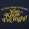In Your Heart of Hearts You Know I'm Right