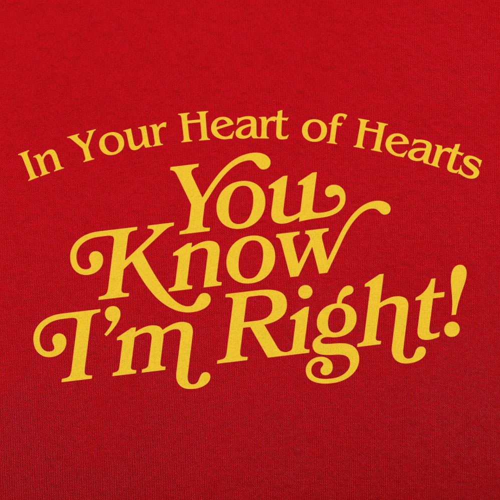 In Your Heart of Hearts You Know I'm Right