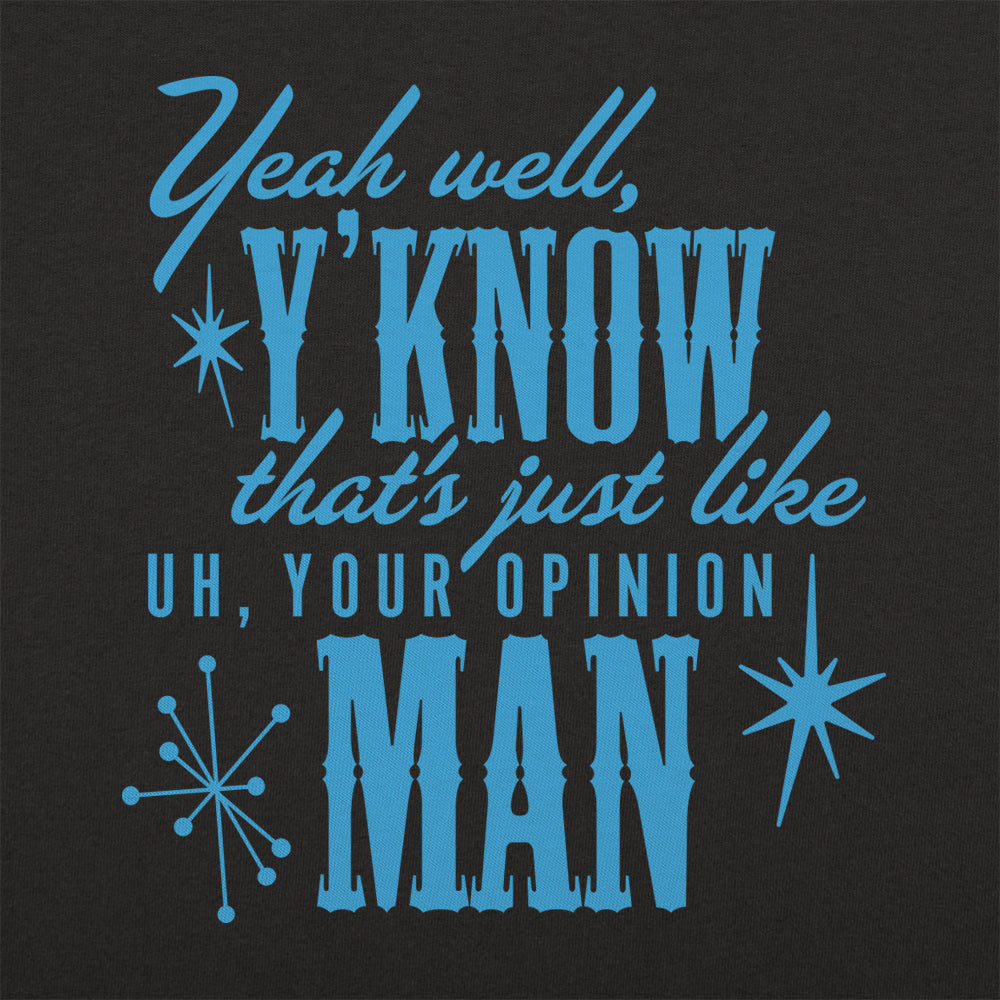 Thats Just Like Your Opinion Man
