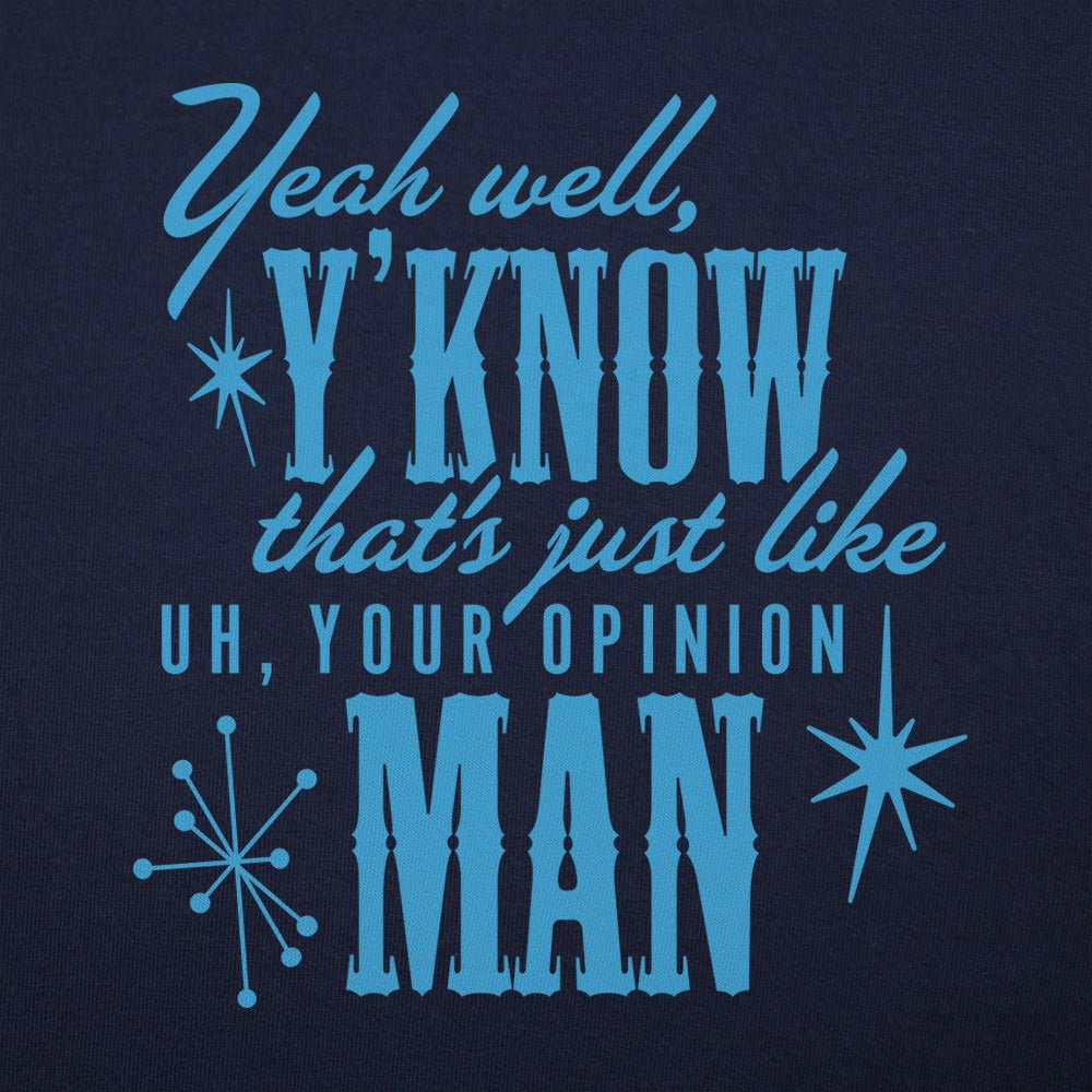 Thats Just Like Your Opinion Man